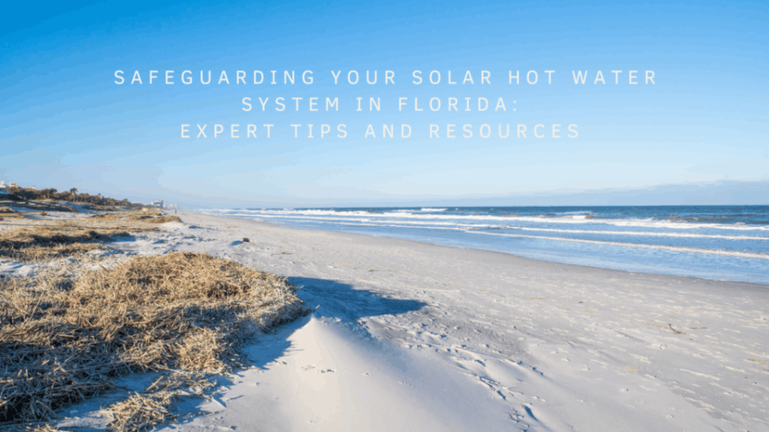 Safeguarding Your Solar Hot Water System in Florida: Expert Tips and Resources